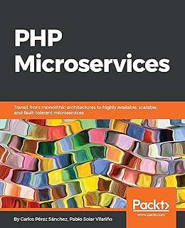 PHP Microservices: Transit from monolithic architectures to highly available, scalable, and fault-tolerant microservices (English Edition)