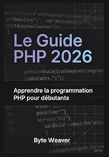 Le Guide PHP 2026 : Apprendre la programmation PHP pour débutants: Sous-titre: Apprenez le développement web avec PHP, MySQL et Apache – Du zéro à la création de votre premier site dynamique