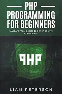 PHP Programming for Beginners: Navigate from Basics to Practice with Confidence