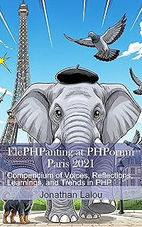 ElePHPanting at PHPorum - Paris 2024: Compendium of Voices, Reflections, Learnings, and Trends in PHP (English Edition)