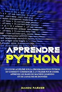 Apprendre Python: Un Cours Accéléré sur la Programmation Python et Comment Commencer à l’utiliser pour Coder. Apprenez les Bases de Machine Learning et de l
