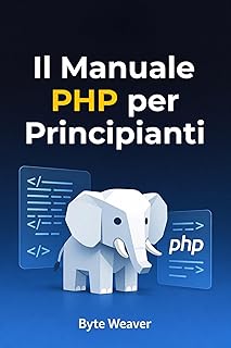 Il Manuale PHP per Principianti: Subtitle: Guida passo passo allo sviluppo web con PHP, MySQL e Apache – Dal primo script al sito dinamico (Italian Edition)