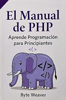 El Manual de PHP: Aprende Programación para Principiantes: Desarrollo web paso a paso con PHP, MySQL y Apache – De cero a tu primer sitio web dinámico (Spanish Edition)