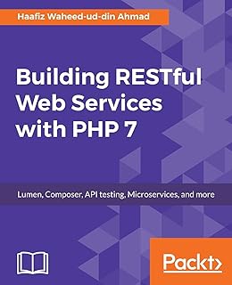 Building RESTful Web Services with PHP 7: Lumen, Composer, API testing, Microservices, and more