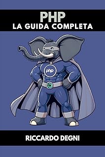 PHP - La guida completa: Guida completa al linguaggio PHP 8+ e alle operazioni server-side (Italian Edition)