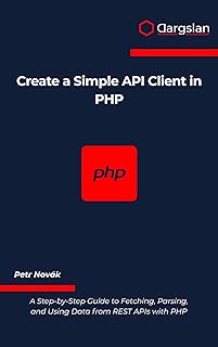 Create a Simple API Client in PHP: A Step-by-Step Guide to Fetching, Parsing, and Using Data from REST APIs with PHP (English Edition)