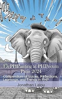 ElePHPanting at PHPorum - Paris 2024: Compendium of Voices, Reflections, Learnings, and Trends in PHP (English Edition)
